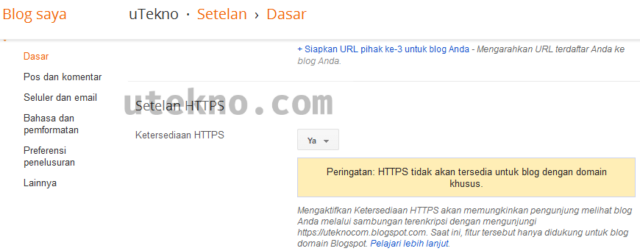 Peringatan: HTTPS tidak akan tersedia untuk blog dengan domain khusus.  Mengaktifkan Ketersediaan HTTPS akan memungkinkan pengunjung melihat blog Anda melalui sambungan terenkripsi dengan mengunjungi https://uteknocom.blogspot.com. Saat ini, fitur tersebut hanya didukung untuk blog domain Blogspot.